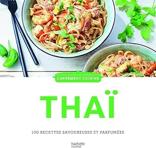 Cuisine Thaï: 100 recettes savoureuses et parfumées